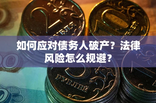 武汉如何应对债务人破产？法律风险怎么规避？