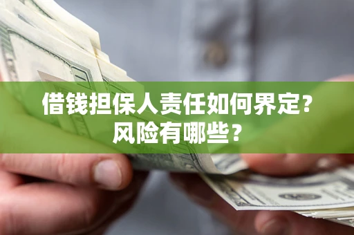 武汉借钱担保人责任如何界定?风险有哪些? 武汉借钱担保人责任如何界定?风险有哪些?