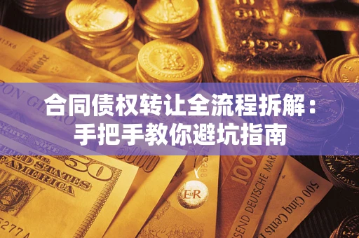 武汉合同债权转让全流程拆解：手把手教你避坑指南