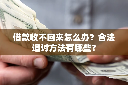 武汉借款收不回来怎么办？合法追讨方法有哪些？