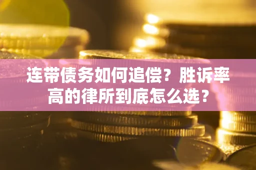武汉连带债务如何追偿？胜诉率高的律所到底怎么选？