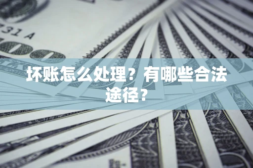 武汉坏账怎么处理？有哪些合法途径？