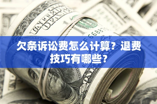 武汉欠条诉讼费怎么计算？退费技巧有哪些？
