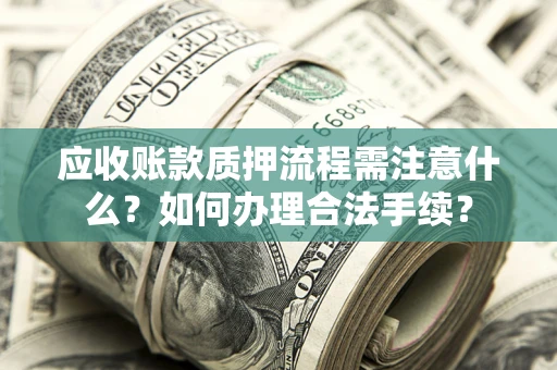 武汉应收账款质押流程需注意什么？如何办理合法手续？