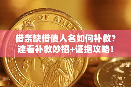 武汉借条缺借债人名如何补救？速看补救妙招+证据攻略！