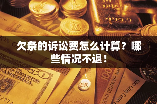 武汉欠条的诉讼费怎么计算?哪些情况不退! 武汉欠条的诉讼费怎么计算?哪些情况不退!