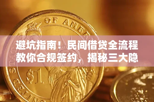 武汉避坑指南！民间借贷全流程教你合规签约，揭秘三大隐形陷阱