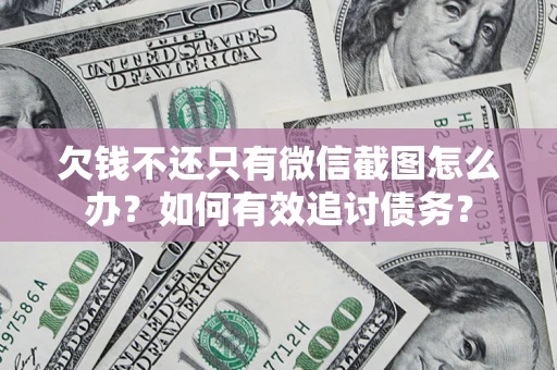 武汉欠钱不还只有微信截图怎么办？如何有效追讨债务？