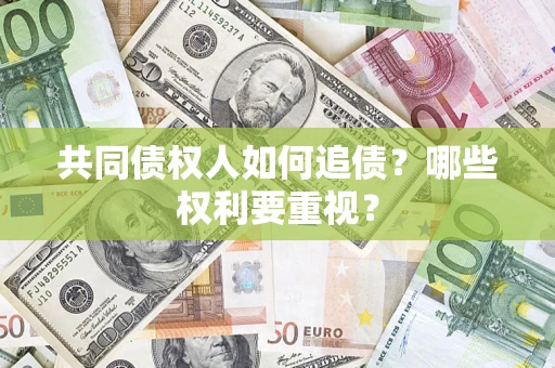 武汉共同债权人如何追债？哪些权利要重视？