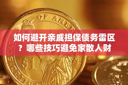 武汉如何避开亲戚担保债务雷区？哪些技巧避免家散人财