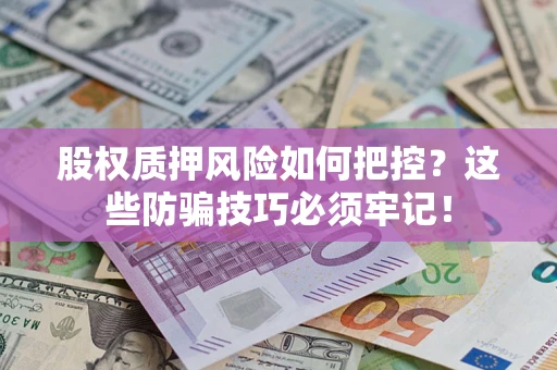 武汉股权质押风险如何把控？这些防骗技巧必须牢记！