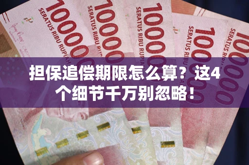 武汉担保追偿期限怎么算?这4个细节千万别忽略! 武汉担保追偿期限怎么算?这4个细节千万别忽略!