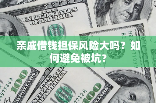 武汉亲戚借钱担保风险大吗？如何避免被坑？