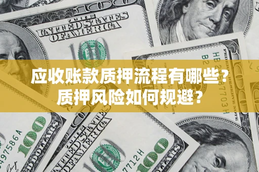 武汉应收账款质押流程有哪些？质押风险如何规避？