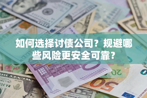 武汉如何选择讨债公司？规避哪些风险更安全可靠？