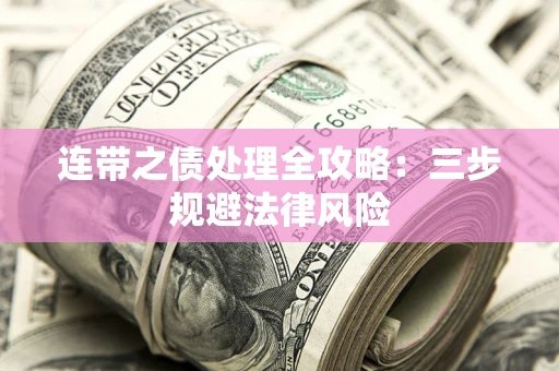 武汉连带之债处理全攻略：三步规避法律风险