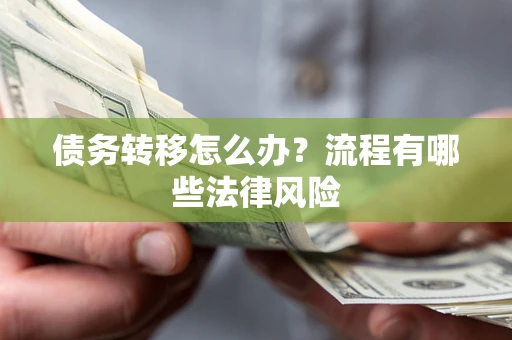 武汉债务转移怎么办？流程有哪些法律风险